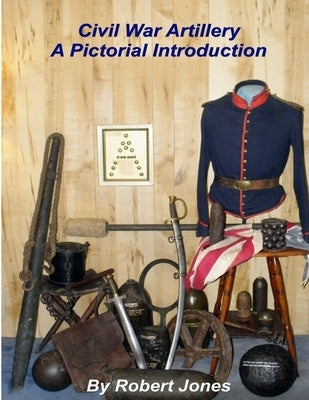 Civil War Artillery - A Pictorial Introduction Paperback Lulu.com