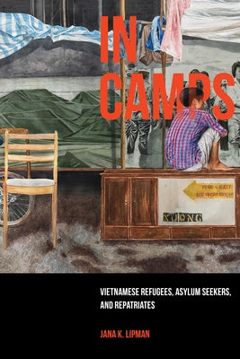 In Camps: Vietnamese Refugees, Asylum Seekers, and Repatriates Volume 1 Paperback University of California Press