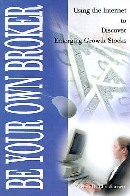 Be Your Own Broker: Using the Internet to Discover Emerging Growth Stocks Paperback iUniverse