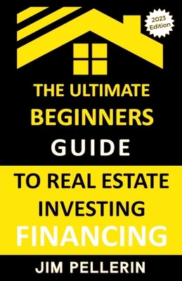 Ultimate Beginners Guide to Real Estate Investing Financing by Pellerin, Jim