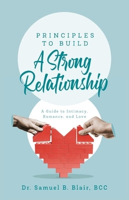 Principles to Build a Strong Relationship: A Guide to Intimacy, Romance, and Love Paperback Trilogy Christian Publishing