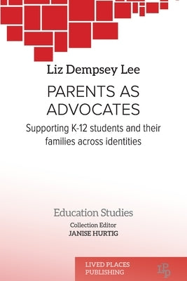 Parents as Advocates: Supporting K-12 Students and their Families Across Identities Paperback Lived Places Publishing