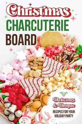 Christmas Charcuterie Board: Delicious and Unique Recipes for Your Holiday Party: Christmas Cookbook Paperback Independently Published