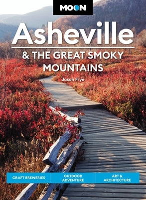 Moon Asheville & the Great Smoky Mountains: Craft Breweries, Outdoor Adventure, Art & Architecture Paperback Moon Travel