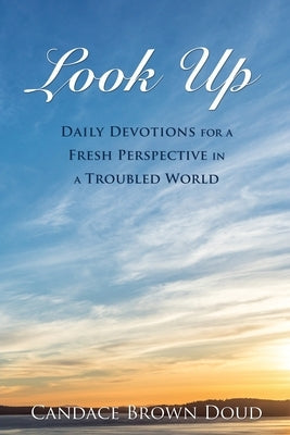 Look Up: Daily Devotions for a Fresh Perspective in a Troubled World Paperback Xulon Press