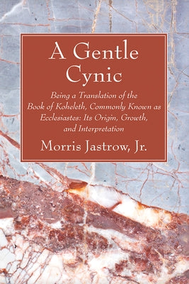 A Gentle Cynic: Being a Translation of the Book of Koheleth, Commonly Known as Ecclesiastes: Its Origin, Growth, and Interpretation Paperback Wipf & Stock Publishers