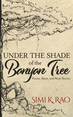 Under the Shade of the Banyan Tree: Poems, Rants, and Short Stories Paperback Written Dreams Publishing
