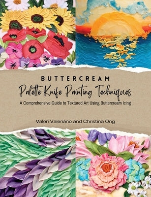 Buttercream Palette Knife Painting Techniques - A Comprehensive Guide Textured Art Using Buttercream Icing Paperback Queen of Hearts Couture Cakes Ltd.