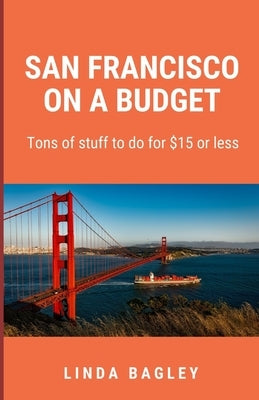 San Francisco on a Budget: Tons of stuff to do for $15 or less Paperback Independently Published
