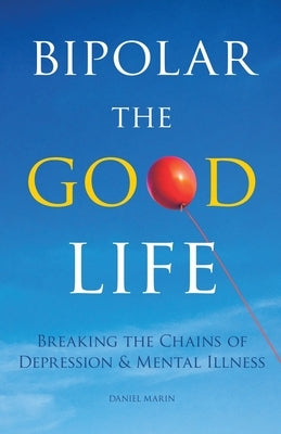 Bipolar the Good Life: Breaking the Chains of Depression & Mental Illness Paperback Trilogy Christian Publishing