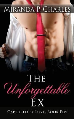 The Unforgettable Ex (Captured by Love Book 5) Paperback Createspace Independent Publishing Platform