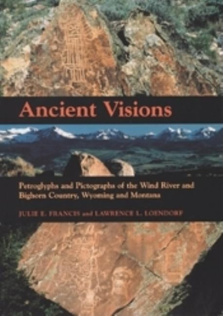 Ancient Visions: Petroglyphs and Pictographs of the Wind River and Bighorn Country, Wyoming and Montana Paperback University of Utah Press