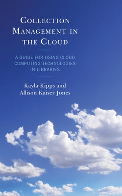 Collection Management in the Cloud: A Guide for Using Cloud Computing Technologies in Libraries Paperback Rowman & Littlefield Publishers