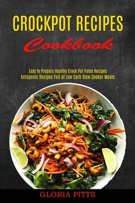 Crockpot Recipes Cookbook: Ketogenic Recipes Full of Low Carb Slow Cooker Meals (Easy to Prepare Healthy Crock Pot Paleo Recipes) Paperback Alex Howard