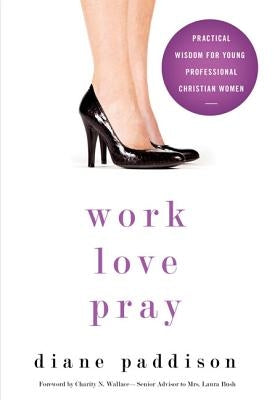 Work, Love, Pray: Practical Wisdom for Professional Christian Women and Those Who Want to Understand Them Paperback Zondervan