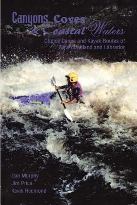 Canyons, Coves & Coastal Waters: Choice Canoe and Kayak Routes of Newfoundland and Labrador Paperback Breakwater Books