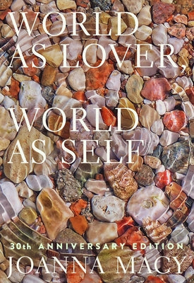 World as Lover, World as Self: 30th Anniversary Edition: Courage for Global Justice and Planetary Renewal Paperback Parallax Press