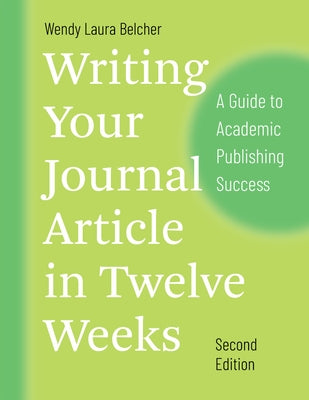 Writing Your Journal Article in Twelve Weeks, Second Edition: A Guide to Academic Publishing Success Paperback University of Chicago Press