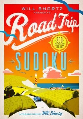 Will Shortz Presents Road Trip Sudoku: 200 Puzzles on the Go St. Martin's Griffin