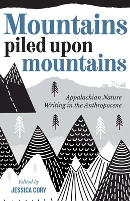 Mountains Piled Upon Mountains: Appalachian Nature Writing in the Anthropocene Paperback West Virginia University Press