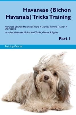Havanese (Bichon Havanais) Tricks Training Havanese Tricks & Games Training Tracker & Workbook. Includes: Havanese Multi-Level Tricks, Games & Agility Paperback Desert Thrust Ltd