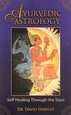 Ayurvedic Astrology: Self-Healing Through the Stars by Frawley, David
