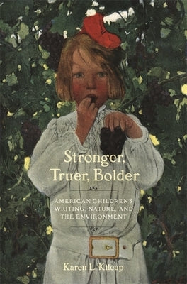 Stronger, Truer, Bolder: American Children's Writing, Nature, and the Environment Paperback University of Georgia Press