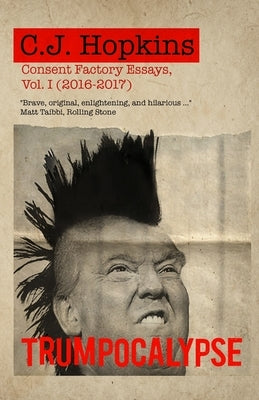 Trumpocalypse: Consent Factory Essays, Vol. I (2016-2017) Paperback Consent Factory Publishing
