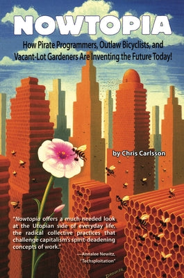 Nowtopia: How Pirate Programmers, Outlaw Bicyclists, and Vacant-Lot Gardeners Are Inventing the Future Today! Paperback AK Press