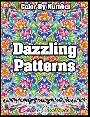 Color by Number Dazzling Patterns - Anti Anxiety Coloring Book for Adults: For Relaxation and Meditation Paperback Color Questopia