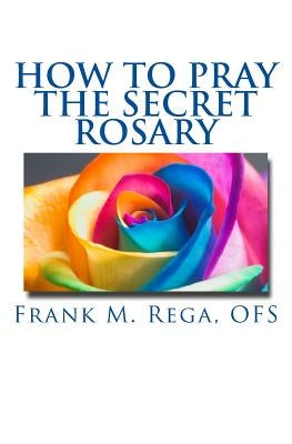 How to Pray the Secret Rosary Paperback Createspace Independent Publishing Platform