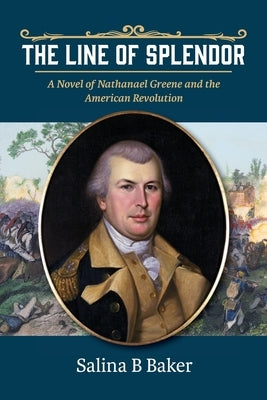 The Line of Splendor: A Novel of Nathanael Greene and the American Revolution Paperback Culper Press