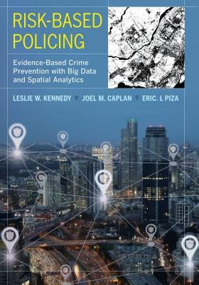 Risk-Based Policing: Evidence-Based Crime Prevention with Big Data and Spatial Analytics Paperback University of California Press