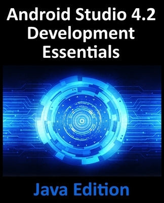 Android Studio 4.2 Development Essentials - Java Edition: Developing Android Apps Using Android Studio 4.2, Java and Android Jetpack Paperback Payload Media, Inc.