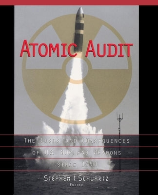 Atomic Audit: The Costs and Consequences of U.S. Nuclear Weapons Since 1940 by Schwartz, Stephen I.