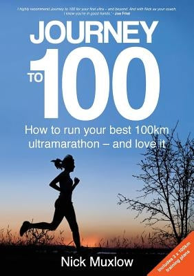 Journey to 100: How to Run Your First 100km Ultramarathon - and Love It by Muxlow, Nick