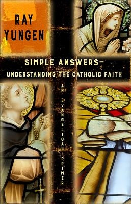 Simple Answers: Understanding the Catholic Faith (an evangelical primer) Paperback Lighthouse Trails Publishing, Inc.