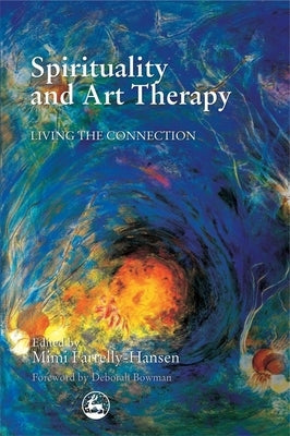 Spirituality and Art Therapy: Living the Connection Paperback Jessica Kingsley Publishers, Ltd
