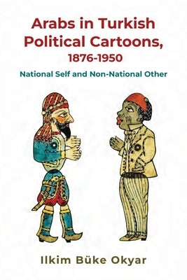 Arabs in Turkish Political Cartoons, 1876-1950 Paperback Syracuse University Press