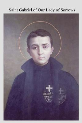 Saint Gabriel of Our Lady of Sorrows: Passionist A Youthful Hero of Sanctity Paperback Createspace Independent Publishing Platform
