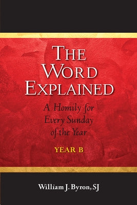 The Word Explained: A Homily for Every Sunday of the Year; Year B Paperback Paulist Press