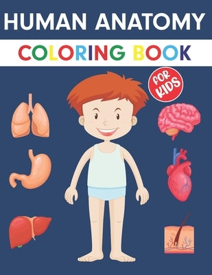 Human Anatomy Coloring Book For Kids: An Entertaining Guide to the Internal Organs of the Human Body with Fundamentals Facts. Great Gift for Boys and Paperback Independently Published