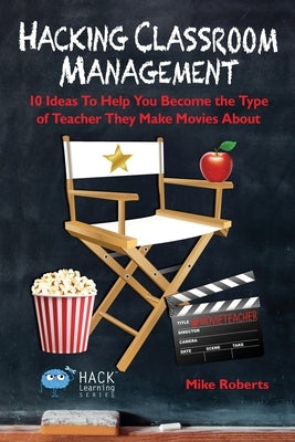 Hacking Classroom Management: 10 Ideas To Help You Become the Type of Teacher They Make Movies About Paperback Times 10 Publications