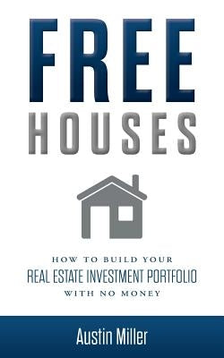 Free Houses: How To Build Your Real Estate Investment Portfolio With No Money Paperback Createspace Independent Publishing Platform