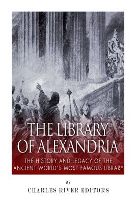 The Library of Alexandria: The History and Legacy of the Ancient World's Most Famous Library Paperback Createspace Independent Publishing Platform