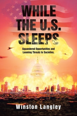 While the U.S. Sleeps: Squandered Opportunities and Looming Threats to Societies. Paperback Xlibris Us