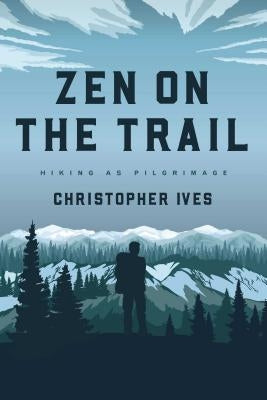 Zen on the Trail: Hiking as Pilgrimage Paperback Wisdom Publications