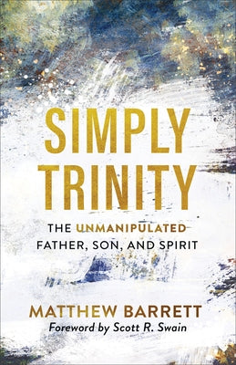 Simply Trinity: The Unmanipulated Father, Son, and Spirit Baker Books