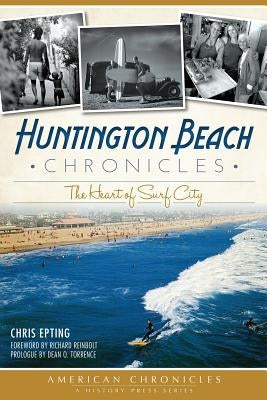Huntington Beach Chronicles: The Heart of Surf City Paperback History Press (SC)