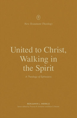 United to Christ, Walking in the Spirit: A Theology of Ephesians Paperback Crossway